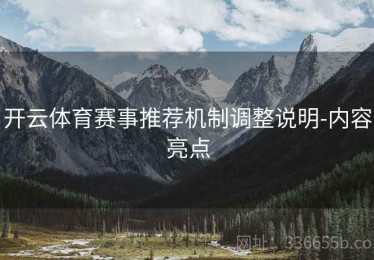开云体育赛事推荐机制调整说明-内容亮点