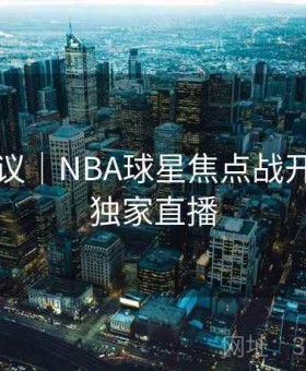 实用建议｜NBA球星焦点战开云平台独家直播