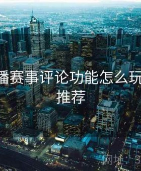 开云直播赛事评论功能怎么玩？-使用推荐