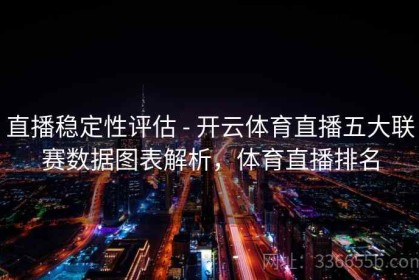 直播稳定性评估 - 开云体育直播五大联赛数据图表解析，体育直播排名