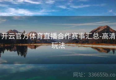 开云官方体育直播合作赛事汇总-高清玩法