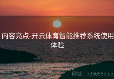 内容亮点-开云体育智能推荐系统使用体验