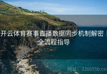 开云体育赛事直播数据同步机制解密｜全流程指导