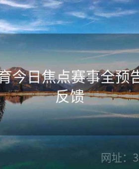 开云体育今日焦点赛事全预告｜用户反馈