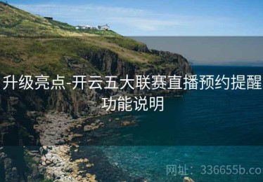 升级亮点-开云五大联赛直播预约提醒功能说明