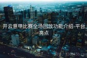 开云意甲比赛全场回放功能介绍-平台亮点