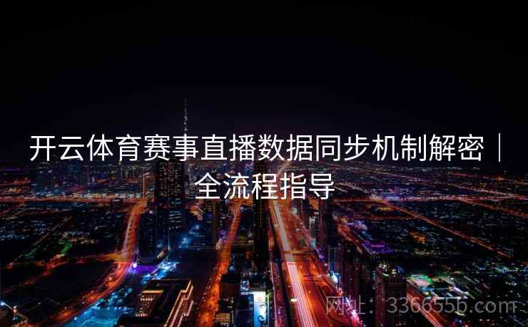 开云体育赛事直播数据同步机制解密｜全流程指导