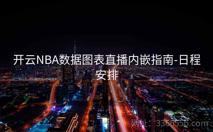 开云NBA数据图表直播内嵌指南-日程安排