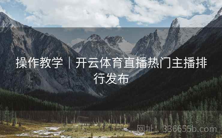 操作教学｜开云体育直播热门主播排行发布