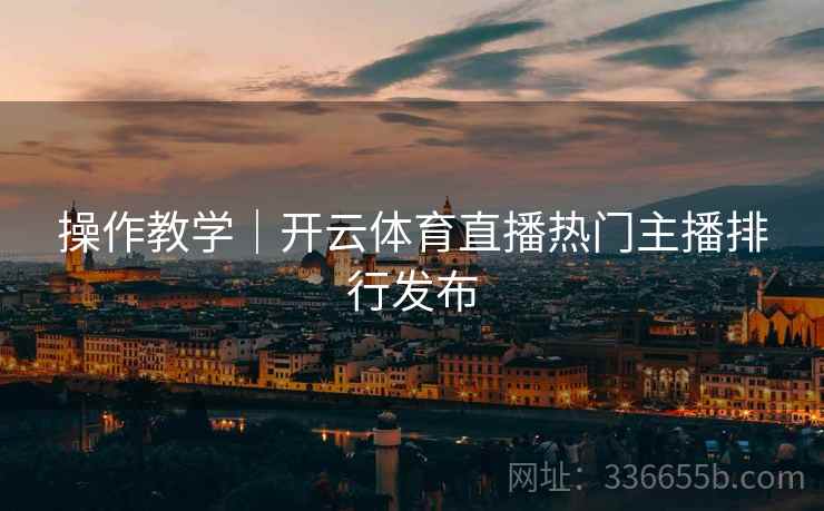 操作教学｜开云体育直播热门主播排行发布