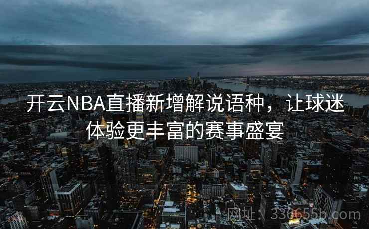 开云NBA直播新增解说语种，让球迷体验更丰富的赛事盛宴