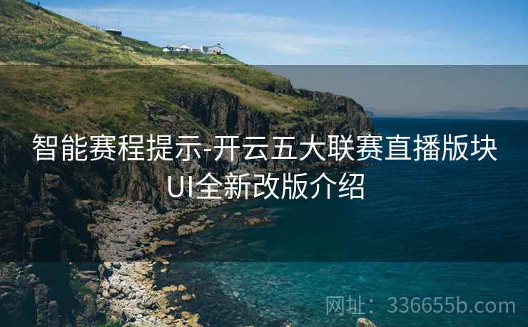智能赛程提示-开云五大联赛直播版块UI全新改版介绍