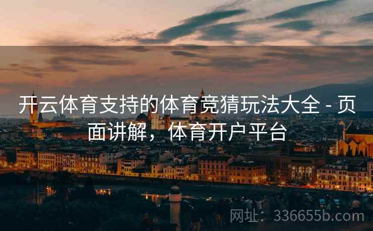 开云体育支持的体育竞猜玩法大全 - 页面讲解，体育开户平台