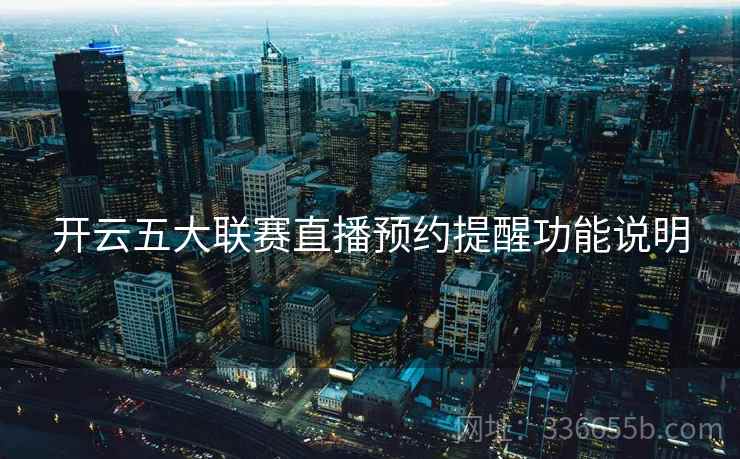 开云五大联赛直播预约提醒功能说明