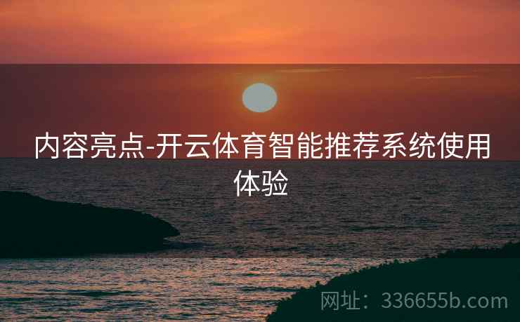 内容亮点-开云体育智能推荐系统使用体验