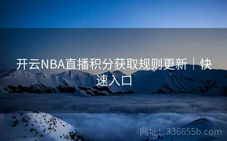 开云NBA直播积分获取规则更新｜快速入口
