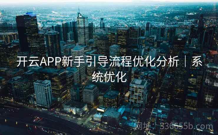 开云APP新手引导流程优化分析｜系统优化