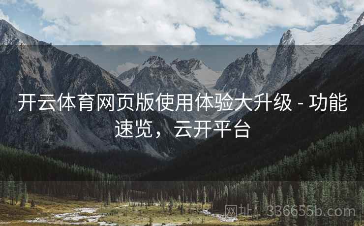 开云体育网页版使用体验大升级 - 功能速览，云开平台