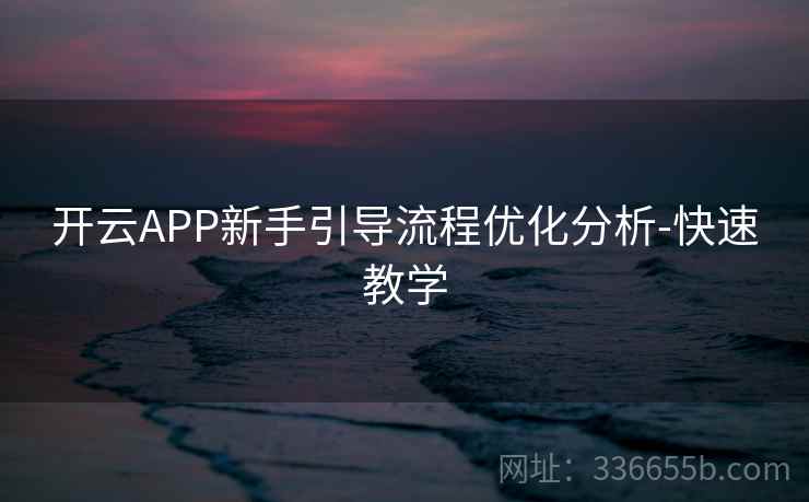 开云APP新手引导流程优化分析-快速教学