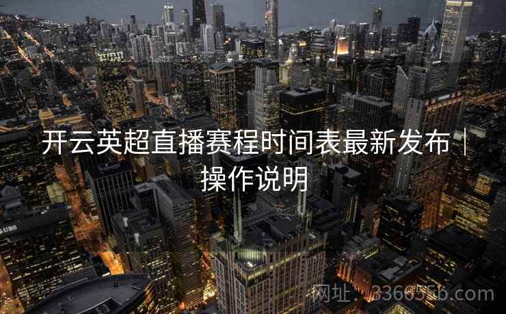 开云英超直播赛程时间表最新发布｜操作说明