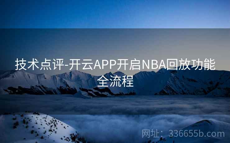 技术点评-开云APP开启NBA回放功能全流程