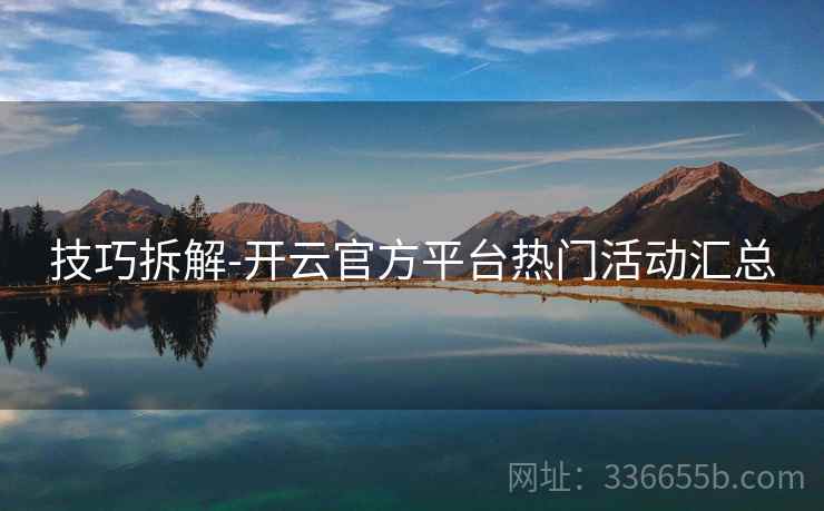 技巧拆解-开云官方平台热门活动汇总