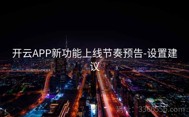 开云APP新功能上线节奏预告-设置建议