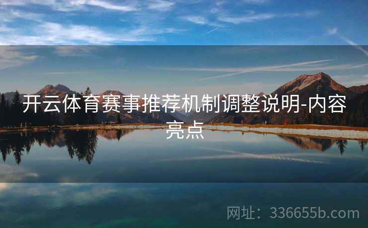 开云体育赛事推荐机制调整说明-内容亮点