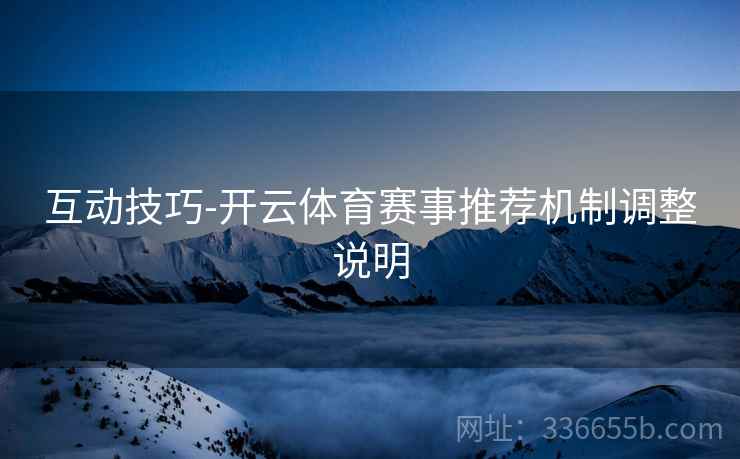 互动技巧-开云体育赛事推荐机制调整说明